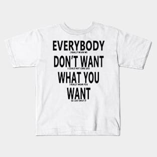 Everybody Dont Want What You Want Kids T-Shirt